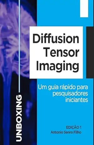 Diffusion Tensor Imaging Unboxing: Um guia rápido para pesquisadores iniciantes – Antonio Senra FIlho