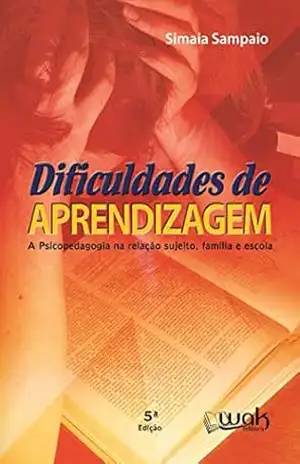 Dificuldades de aprendizagem – A psicopedagogia na relação sujeito, família e escola – Simaia Sampaio
