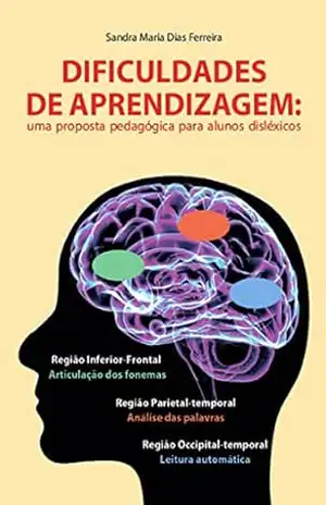 Dificuldades de aprendizagem: Uma proposta pedagógica para alunos disléxicos – Sandra Maria Dias Ferreira Dificuldades de aprendizagem: Uma proposta pedagógica para alunos disléxicos – Sandra Maria Dias Ferreira