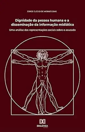 Capa do livro Dignidade da pessoa humana e a disseminação da informação midiática: uma análise das representações sociais sobre o acusado - Jorge Clecio de Moraes Dias