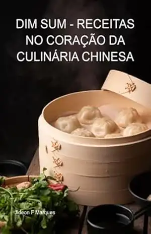 Dim Sum – Receitas No Coração Da Culinária Chinesa – Jideon F Marques
