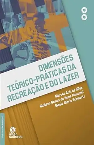 Dimensões teórico–práticas da recreação e do lazer – Giuliano Gomes de Assis Pimentel