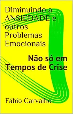 Diminuindo a ANSIEDADE e outros Problemas Emocionais: Não só em Tempos de Crise – Fábio Carvalho