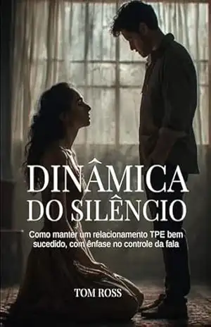 DINÂMICA DO SILÊNCIO: Como manter um relacionamento TPE bem sucedido, com ênfase no controle da fala (KINKY STYLE) – TOM ROSS