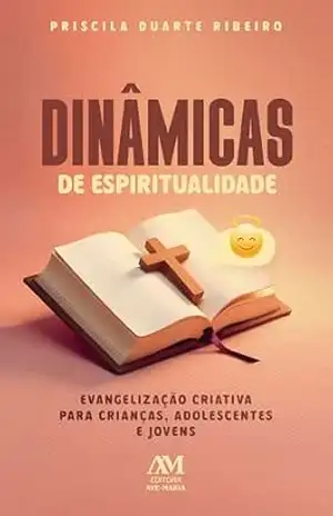 Dinâmicas de espiritualidade: Evangelização criativa para crianças, adolescentes e jovens – Priscila Duarte Ribeiro