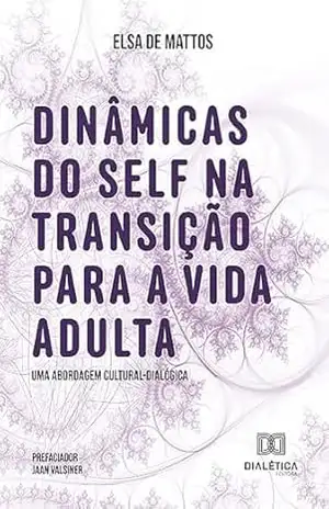 Dinâmicas do Self na Transição para a Vida Adulta: uma abordagem cultural–dialógica – Elsa Mattos Dinâmicas do Self na Transição para a Vida Adulta: uma abordagem cultural–dialógica – Elsa Mattos