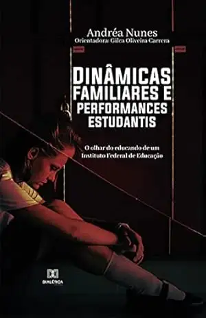 Dinâmicas familiares e performances estudantis: o olhar do educando de um Instituto Federal de Educação – Andréa Nunes