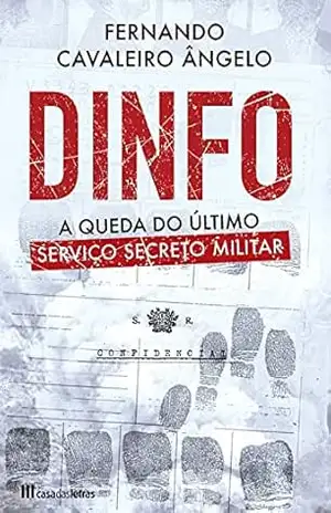 DINFO – A Queda do Último Serviço Secreto Militar – Fernando Cavaleiro Ângelo