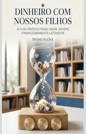 Dinheiro com Nossos Filhos: O Guia Prático Para Criar Jovens Financeiramente Letrados – Bruno Rugna Cândido da Silva Dinheiro com Nossos Filhos: O Guia Prático Para Criar Jovens Financeiramente Letrados – Bruno Rugna Cândido da Silva