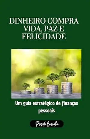 Dinheiro compra vida, paz e felicidade: Um guia estratégico de finanças pessoais – Priscila  Carvalho