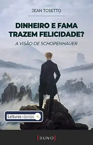 Capa do livro Dinheiro e fama trazem felicidade? A visão de Schopenhauer (Coleção Suno E–books Curtos Livro 13) - Jean Tosetto