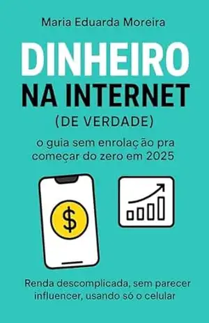 Capa do livro DINHEIRO NA INTERNET (de verdade): o guia sem enrolação pra começar do zero em 2025: Renda descomplicada, sem parecer influencer, usando só o celular. - Maria Eduarda  Moreira