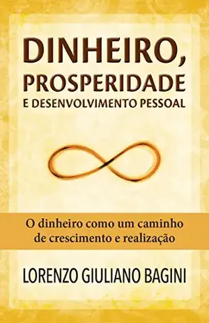 Dinheiro, prosperidade e desenvolvimento pessoal: O dinheiro como um caminho de crescimento e realização - Lorenzo Giuliano Bagini Dinheiro, prosperidade e desenvolvimento pessoal: O dinheiro como um caminho de crescimento e realização - Lorenzo Giuliano Bagini
