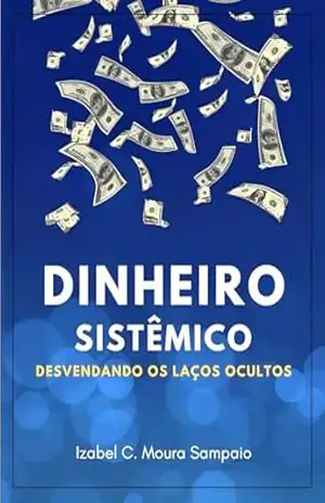 Capa do livro Dinheiro Sistêmico: Desvendando os laços ocultos - Izabel C. Moura Sampaio