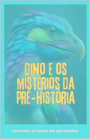 Dino e os mistérios da pré–história: Aventuras no mundo dos dinossauros - Mário Martins Mohr