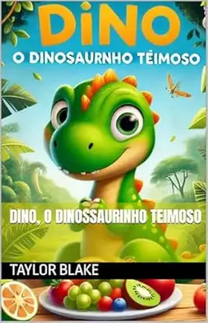 Dino, O Dinossaurinho Teimoso (Livros infatis Livro 5) – Taylor  Blake