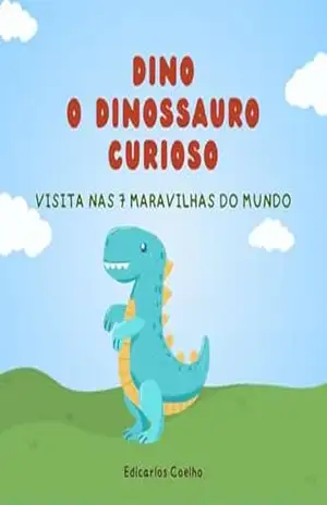 Dino o dinossauro curioso!!!: visita nas 7 maravilhas do mundo – Edicarlos Coelho Dino o dinossauro curioso!!!: visita nas 7 maravilhas do mundo – Edicarlos Coelho