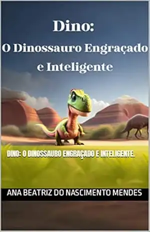 Dino: O Dinossauro Engraçado e Inteligente. - Ana Beatriz Mendes Dino: O Dinossauro Engraçado e Inteligente. - Ana Beatriz Mendes