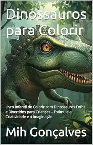 Dinossauros para Colorir: Livro Infantil de Colorir com Dinossauros Fofos e Divertidos para Crianças – Estimule a Criatividade e a Imaginação - Mih Gonçalves