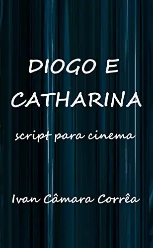 Baixar Diogo e Catharina: Script para Cinema pdf, epub, mobi, eBook
