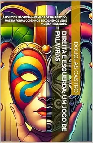 DIREITA E ESQUERDA: UM JOGO DE PALAVRAS: A POLÍTICA NÃO ESTÁ NAS MÃOS DE UM PARTIDO, MAS NA FORMA COMO NÓS ESCOLHEMOS VER E VIVER A REALIDADE. – Douglas Castro