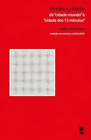 Direito à cidade: Da ”cidade–mundo” à ”cidade dos 15 minutos” – Carlos Moreno Direito à cidade: Da ”cidade–mundo” à ”cidade dos 15 minutos” – Carlos Moreno
