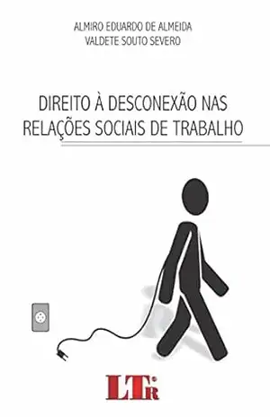 Direito à Desconexão nas Relações Sociais de Trabalho – Almiro Eduardo de Almeida