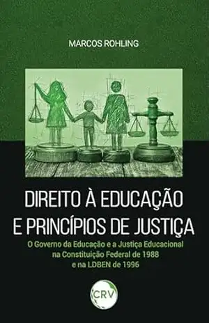Direito à educação e princípios de justiça: O Governo da Educação e a Justiça Educacional na Constituição Federal de 1988 e na LDBEN de 1996 – Marcos Rohling