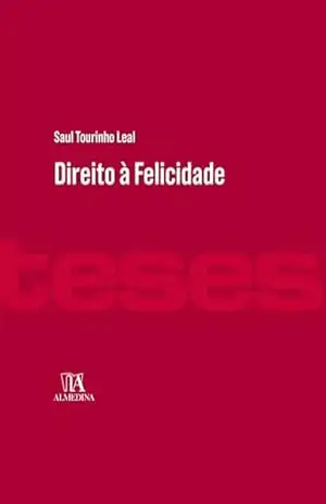Direito à felicidade (Teses de doutoramento) – Saul Tourinho Leal