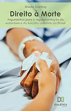 Capa do livro Direito à Morte: argumentos para a regulamentação da eutanásia e do suicídio assistido no Brasil - Sheyla Starling