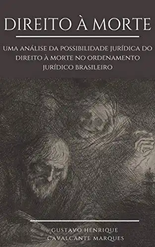 Baixar Direito à Morte: Uma análise da possibilidade jurídica do Direito à morte no Ordenamento Jurídico brasileiro pdf, epub, mobi, eBook
