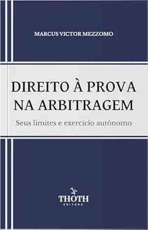 Direito à prova na arbitragem: seus limites e exercício autônomo – Marcus Victor Mezzomo Direito à prova na arbitragem: seus limites e exercício autônomo – Marcus Victor Mezzomo