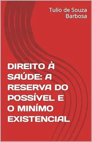 DIREITO À SAÚDE: A RESERVA DO POSSÍVEL E O MINÍMO EXISTENCIAL – Tulio de Souza  Barbosa