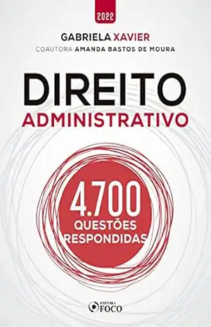 Direito Administrativo: 4.700 Questões Respondidas – Gabriela Xavier
