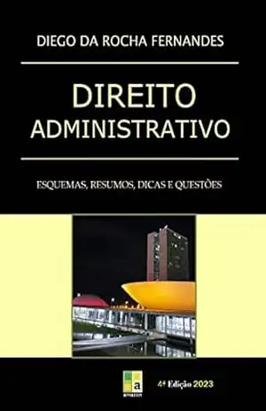 Direito Administrativo: esquemas, resumos, dicas e questões – Diego da Rocha Fernandes Direito Administrativo: esquemas, resumos, dicas e questões – Diego da Rocha Fernandes