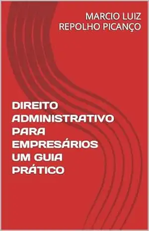 Capa do livro DIREITO ADMINISTRATIVO PARA EMPRESÁRIOS UM GUIA PRÁTICO - MARCIO LUIZ  REPOLHO PICANÇO