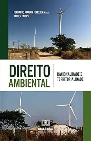 Direito Ambiental: racionalidade e territorialidade – Fernando Joaquim Ferreira Maia