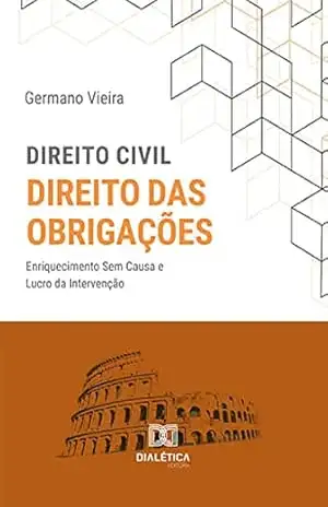 Direito Civil. Direito das Obrigações: enriquecimento Sem Causa e Lucro da Intervenção – Germano Vieira da Silva Direito Civil. Direito das Obrigações: enriquecimento Sem Causa e Lucro da Intervenção – Germano Vieira da Silva