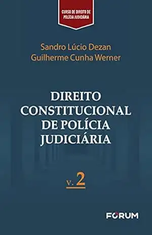 Direito Constitucional de Polícia Judiciária: v.2 - Sandro Lúcio Dezan