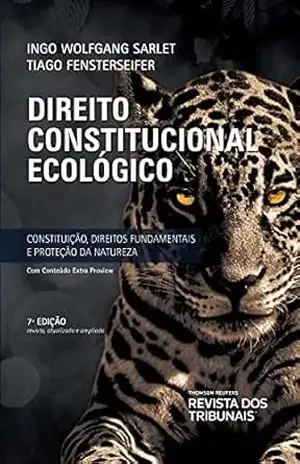 Direito Constitucional Ecológico: Constituição, Direitos Fundamentais e Proteção da Natureza – Ingo Wolfgang Sarlet