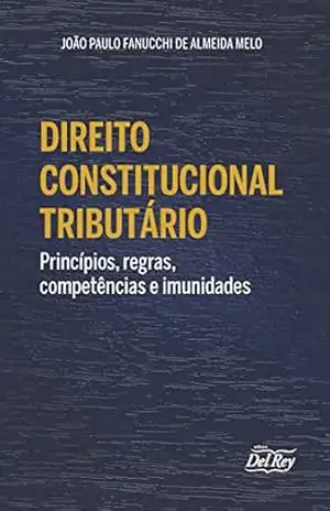 Direito Constitucional Tributário – João Paulo Fanucchi de Almeida Melo