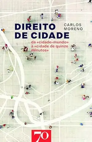 Direito de Cidade – Da «Cidade–Mundo» à «Cidade de Quinze Minutos» - Carlos Moreno