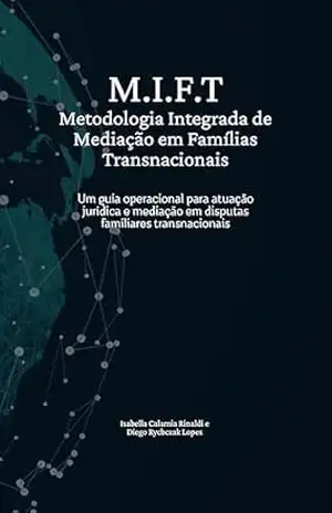 Capa do livro Direito de Família: MIFT – METODOLOGIA INTEGRADA DE MEDIAÇÃO EM FAMÍLIAS TRANSNACIONAIS: Um guia operacional para atuação jurídica e mediação em disputas familiares transnacionais: direito de famíla - Isabella  Calamia Rinaldi