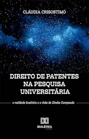 Capa do livro DIREITO DE PATENTES DA PESQUISA UNIVERSITÁRIA: a realidade brasileira e a visão do Direito Comparado - Cláudia Crisostimo