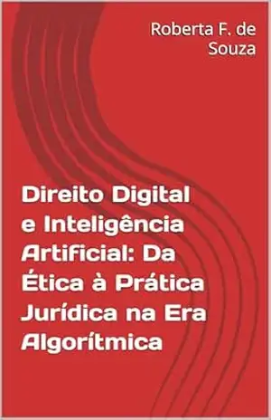 Capa do livro Direito Digital e Inteligência Artificial: Da Ética à Prática Jurídica na Era Algorítmica - Roberta F. de Souza