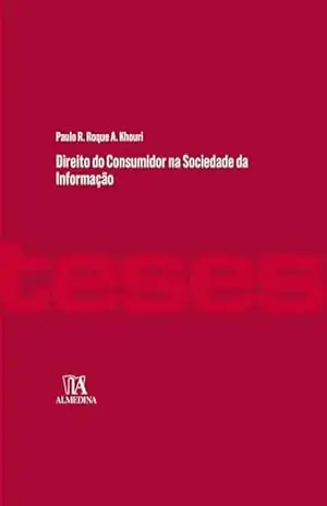 Direito do Consumidor na Sociedade da Informação (Teses de doutoramento) – Paulo R. Roque A. Khouri Direito do Consumidor na Sociedade da Informação (Teses de doutoramento) – Paulo R. Roque A. Khouri