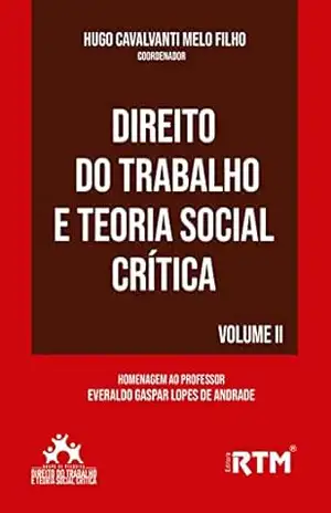 Direito do Trabalho e Teoria Social Crítica – Vol 2: homenagem ao professor Everaldo Gaspar Lopes de Andrade – Hugo Cavalcanti Melo Filho