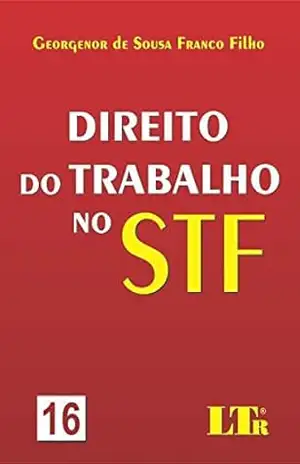 Direito do Trabalho no STF – 16 – Georgenor de Sousa Franco. Filho