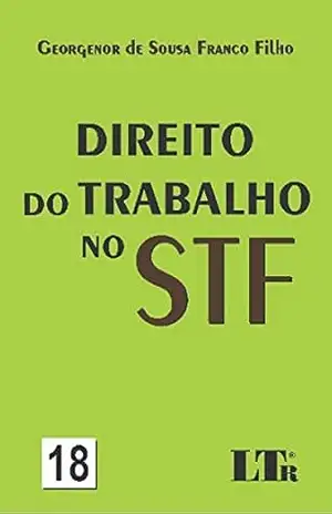 Direito do Trabalho no STF – N. 18 – Georgenor de Sousa Franco. Filho