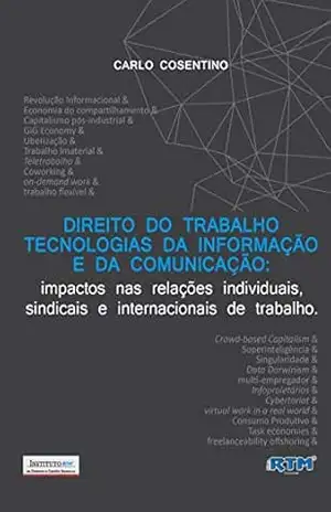 Capa do livro DIREITO DO TRABALHO TECNOLOGIAS DA INFORMAÇÃO E DA COMUNICAÇÃO:: impactos nas relações individuais, sindicais e internacionais de trabalho - CARLO  COSENTINO